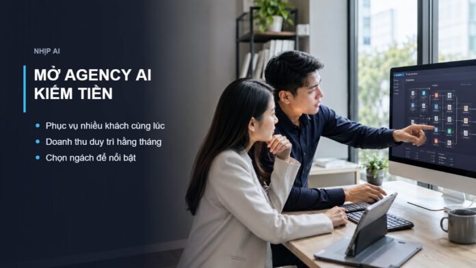 Mở agency AI để xây dịch vụ kiếm tiền