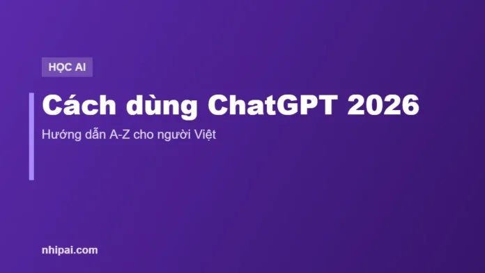 cách dùng ChatGPT 2026 cho người Việt
