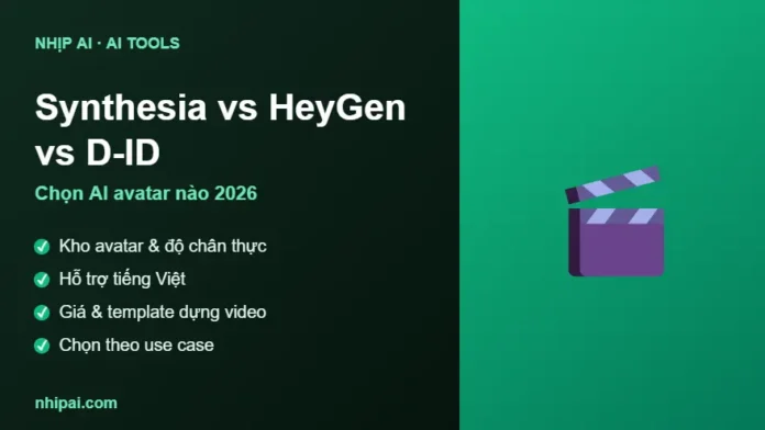 So sánh Synthesia vs HeyGen vs D-ID AI avatar video